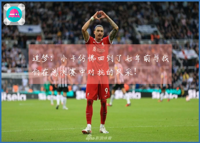 追梦：小卡仿佛回到了七年前与我们在总决赛中对抗的风采！